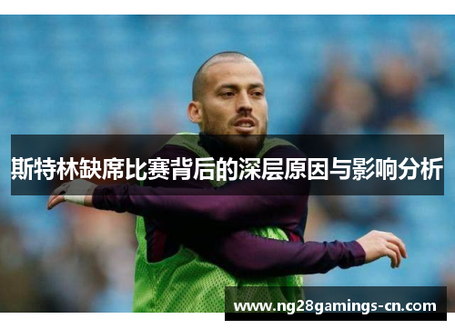 斯特林缺席比赛背后的深层原因与影响分析