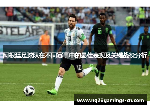 阿根廷足球队在不同赛事中的最佳表现及关键战役分析