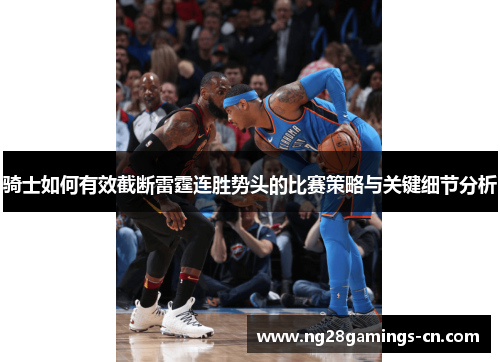 骑士如何有效截断雷霆连胜势头的比赛策略与关键细节分析