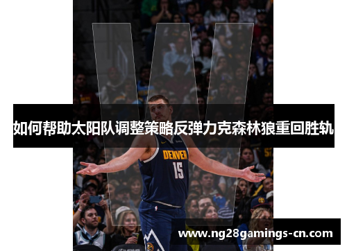 如何帮助太阳队调整策略反弹力克森林狼重回胜轨