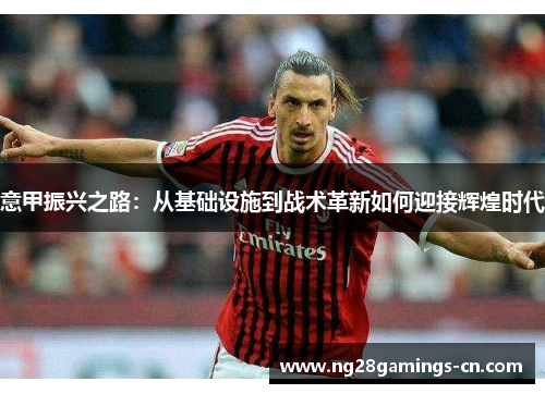 意甲振兴之路：从基础设施到战术革新如何迎接辉煌时代