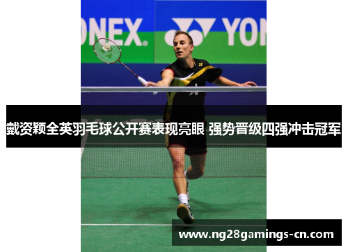 戴资颖全英羽毛球公开赛表现亮眼 强势晋级四强冲击冠军