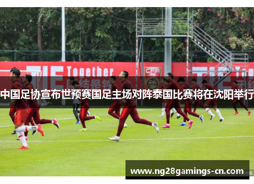 中国足协宣布世预赛国足主场对阵泰国比赛将在沈阳举行